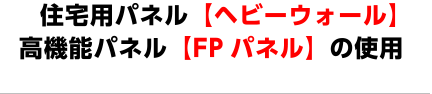 住宅用パネル【ヘビーウォール】高機能パネル【FPパネル】の使用